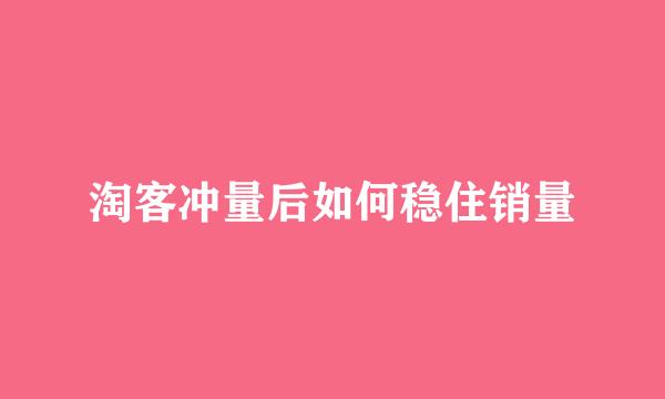 淘客冲量后如何稳住销量