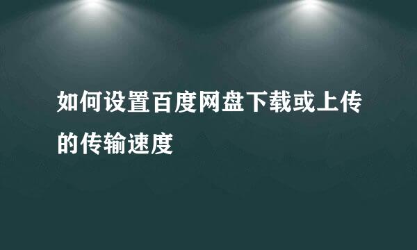 如何设置百度网盘下载或上传的传输速度