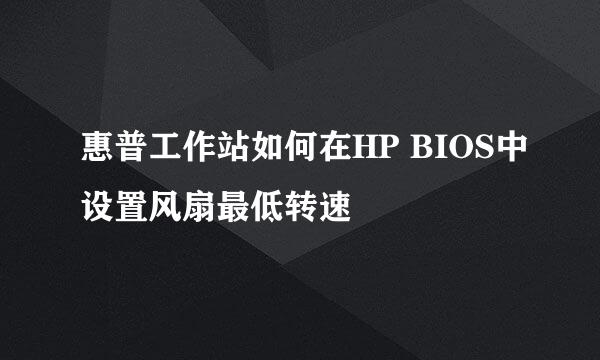 惠普工作站如何在HP BIOS中设置风扇最低转速