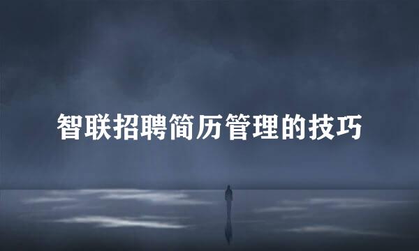 智联招聘简历管理的技巧