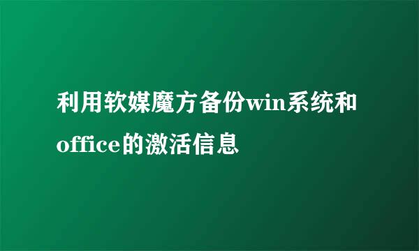 利用软媒魔方备份win系统和office的激活信息