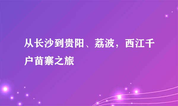 从长沙到贵阳、荔波，西江千户苗寨之旅