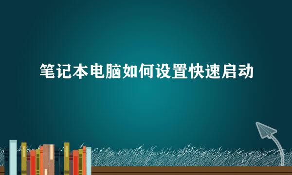 笔记本电脑如何设置快速启动