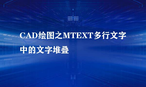 CAD绘图之MTEXT多行文字中的文字堆叠