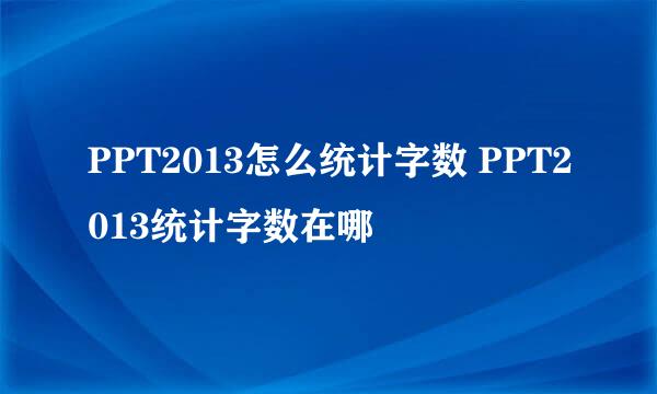 PPT2013怎么统计字数 PPT2013统计字数在哪