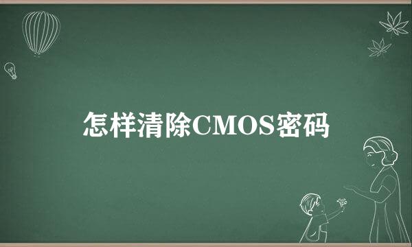 怎样清除CMOS密码