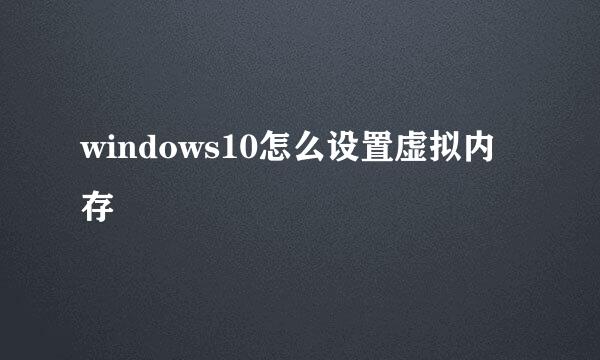 windows10怎么设置虚拟内存