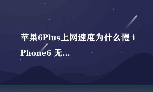 苹果6Plus上网速度为什么慢 iPhone6 无线网速慢
