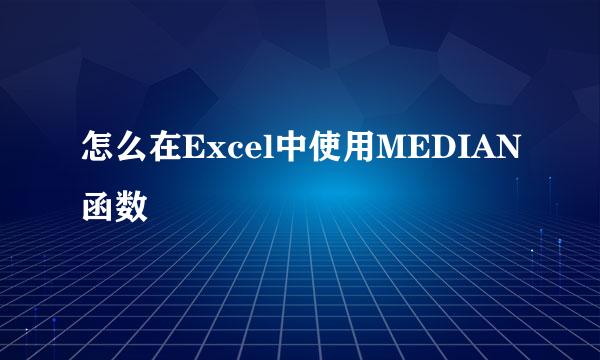 怎么在Excel中使用MEDIAN函数