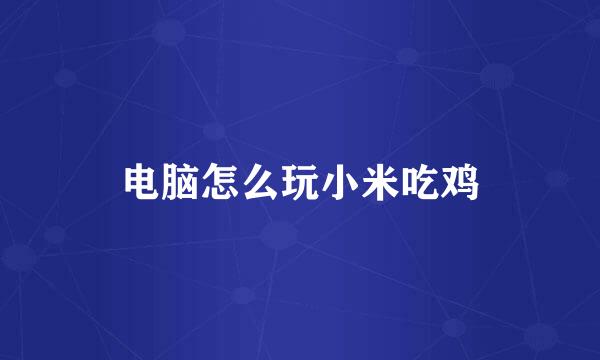 电脑怎么玩小米吃鸡
