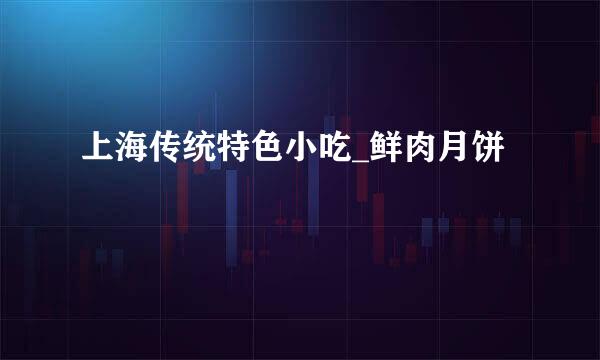 上海传统特色小吃_鲜肉月饼