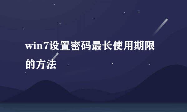 win7设置密码最长使用期限的方法