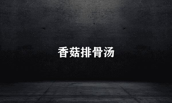 香菇排骨汤