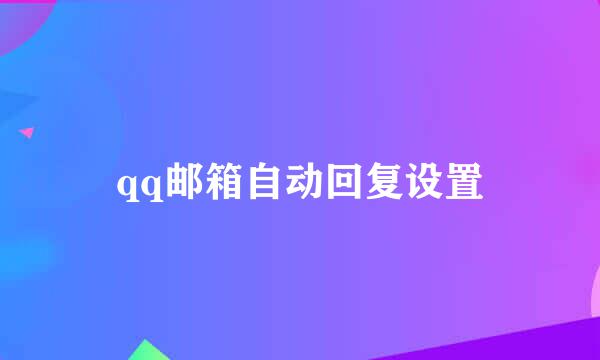 qq邮箱自动回复设置