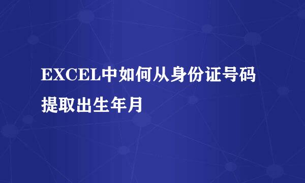 EXCEL中如何从身份证号码提取出生年月