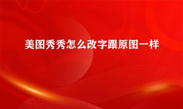 美图秀秀怎么改字跟原图一样