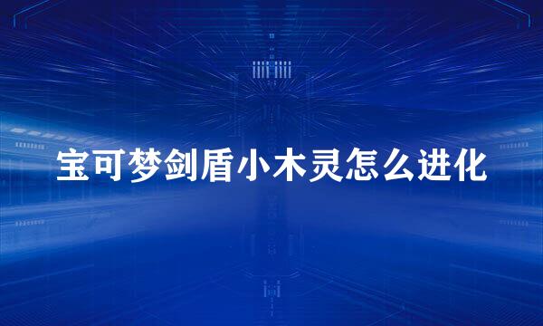 宝可梦剑盾小木灵怎么进化