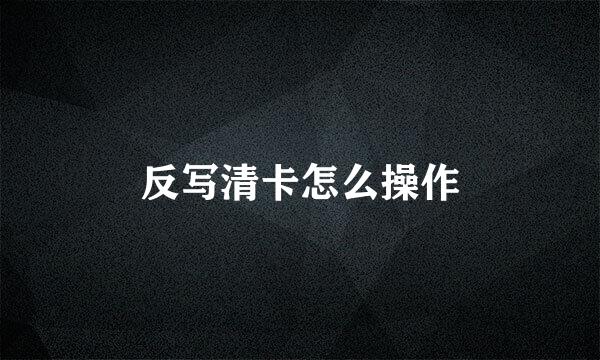 反写清卡怎么操作