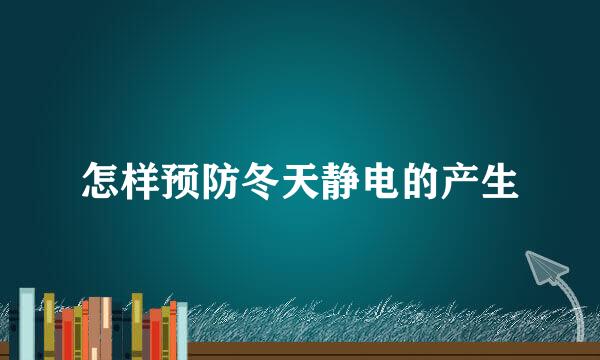 怎样预防冬天静电的产生