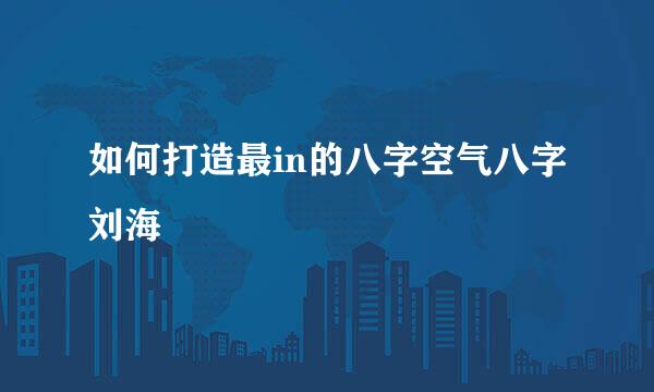 如何打造最in的八字空气八字刘海