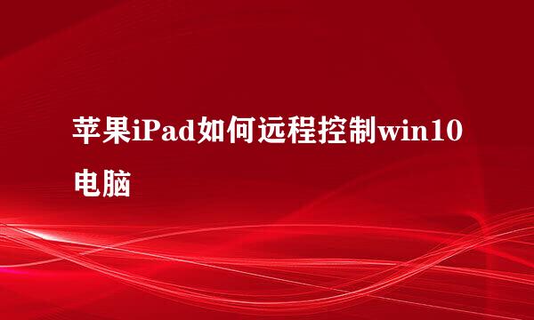 苹果iPad如何远程控制win10电脑