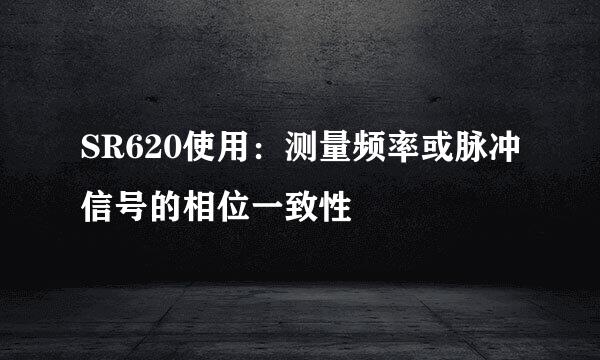 SR620使用：测量频率或脉冲信号的相位一致性