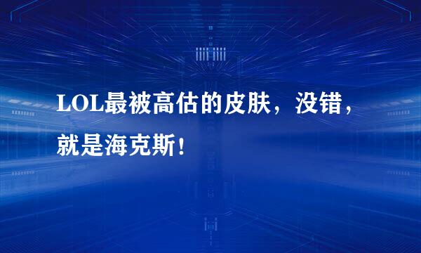 LOL最被高估的皮肤，没错，就是海克斯！