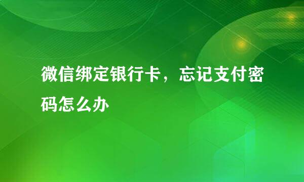 微信绑定银行卡，忘记支付密码怎么办