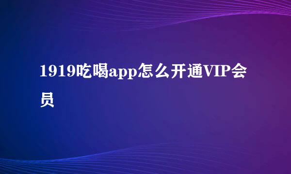 1919吃喝app怎么开通VIP会员