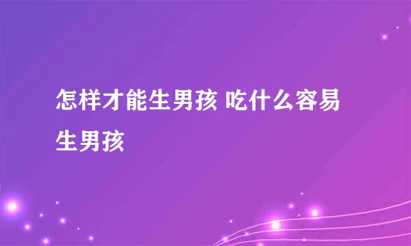 怎样才能生男孩 吃什么容易生男孩