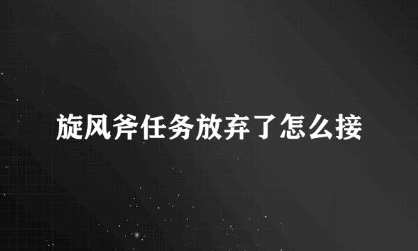 旋风斧任务放弃了怎么接