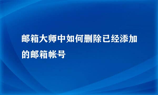邮箱大师中如何删除已经添加的邮箱帐号