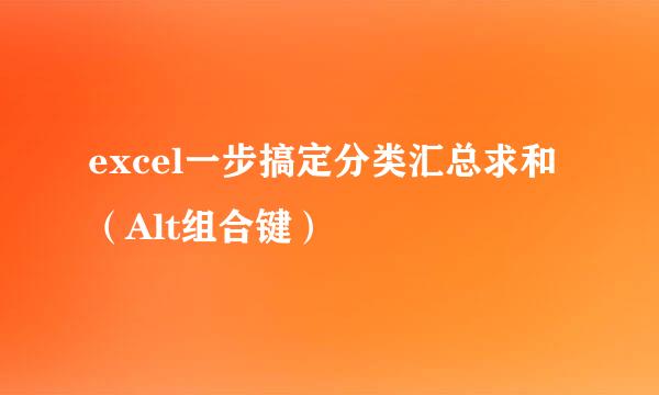 excel一步搞定分类汇总求和（Alt组合键）