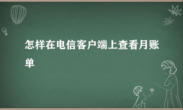 怎样在电信客户端上查看月账单