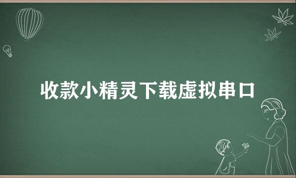 收款小精灵下载虚拟串口