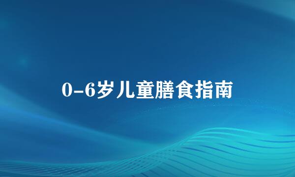 0-6岁儿童膳食指南