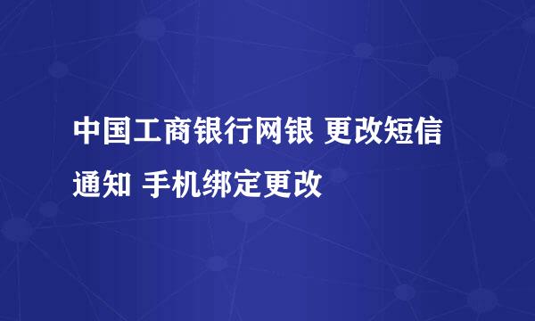 中国工商银行网银 更改短信通知 手机绑定更改