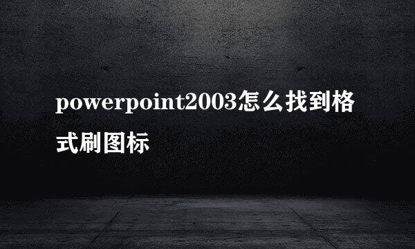 powerpoint2003怎么找到格式刷图标