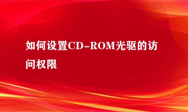 如何设置CD-ROM光驱的访问权限