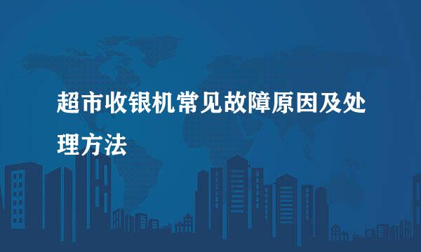 超市收银机常见故障原因及处理方法