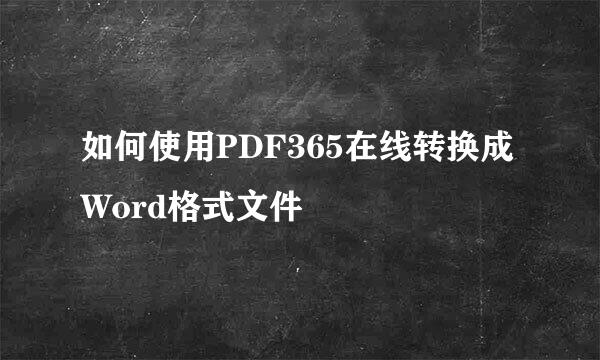 如何使用PDF365在线转换成Word格式文件