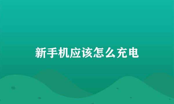 新手机应该怎么充电