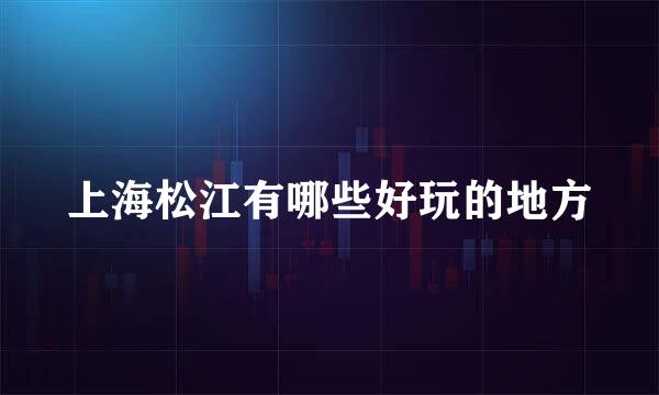 上海松江有哪些好玩的地方