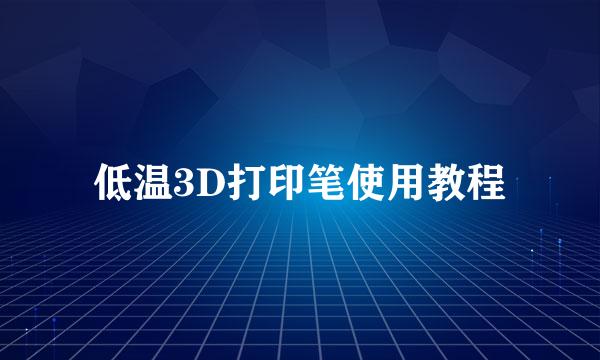 低温3D打印笔使用教程
