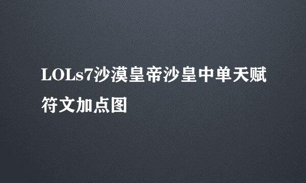 LOLs7沙漠皇帝沙皇中单天赋符文加点图