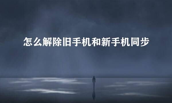 怎么解除旧手机和新手机同步