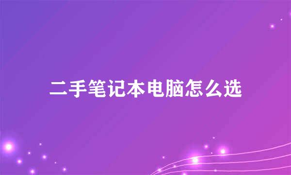 二手笔记本电脑怎么选