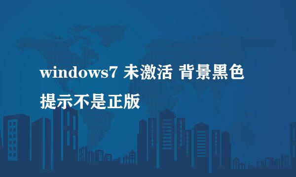 windows7 未激活 背景黑色 提示不是正版