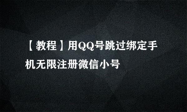 【教程】用QQ号跳过绑定手机无限注册微信小号