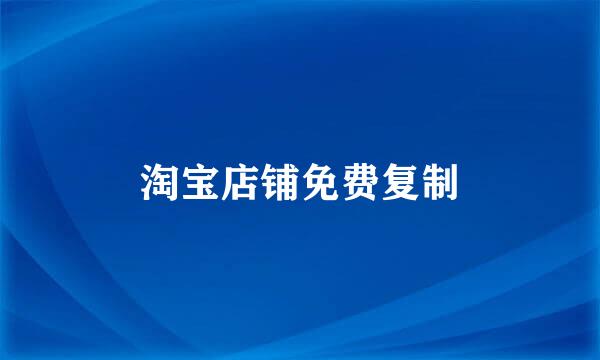 淘宝店铺免费复制